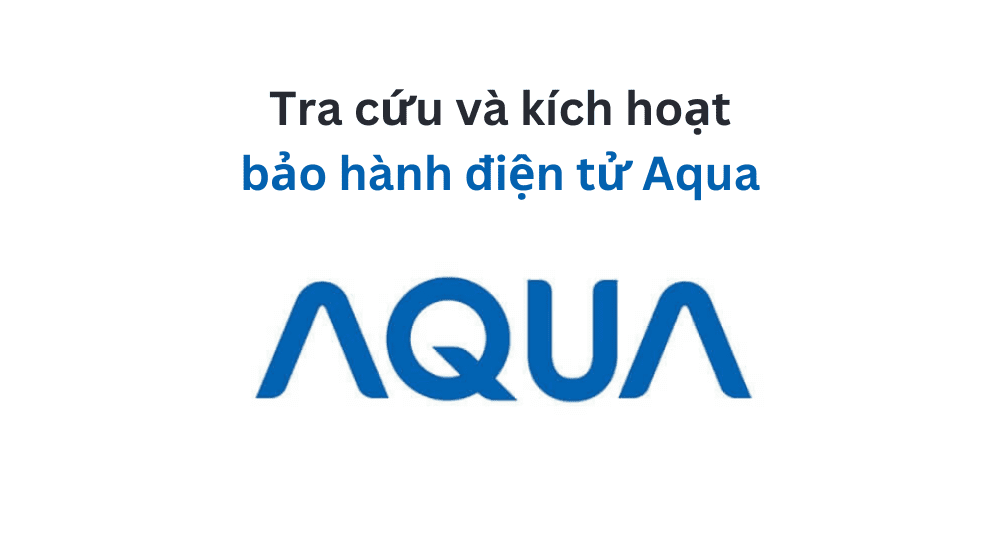 tra cứu và kích hạot bảo hành điện tử Aqua