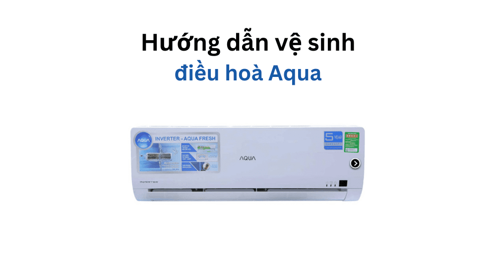 Hướng dẫn cách vệ sinh điều hoà Aqua