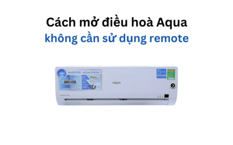 Cách mở điều hoà Aqua không cần remote