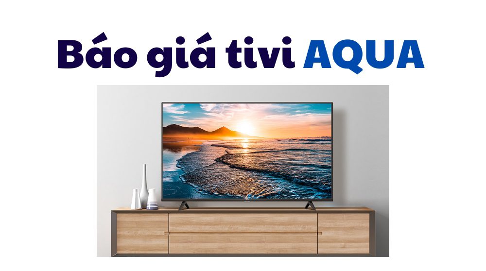 bảng báo giá tivi Aqua chi tiết