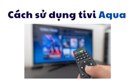 hướng dẫn sử dụng tivi Aqua