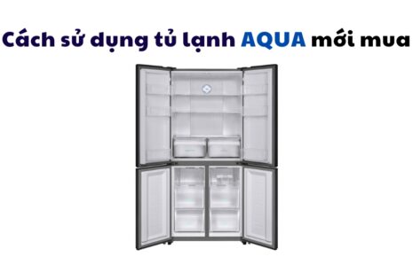 cách sử dụng tủ lạnh aqua mới mua về
