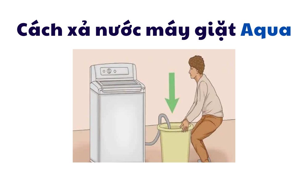 cách xả hết nước máy giặt Aqua