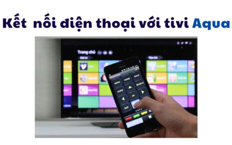 Cách kết nối điện thoại với tivi Aqua