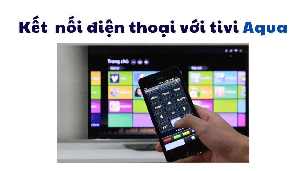 Cách kết nối điện thoại với tivi Aqua