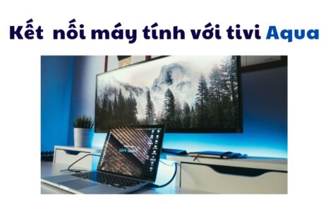 Hướng dẫn kết nối máy tính với tivi Aqua