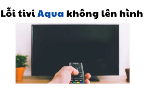 lỗi tivi aqua không lên hình