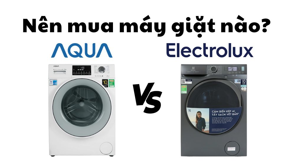 So sánh máy giặt Aqua và Elextrolux: nên chọn mua loại nào?