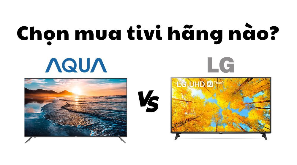 So sánh tivi Aqua và LG