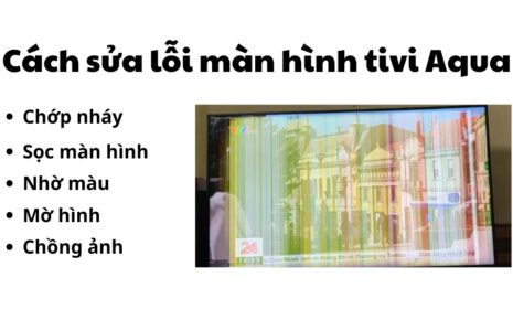 Cách sửa lỗi nàm hình tivi Aqua: mờ hình, chớp nháy, chồng hình,..