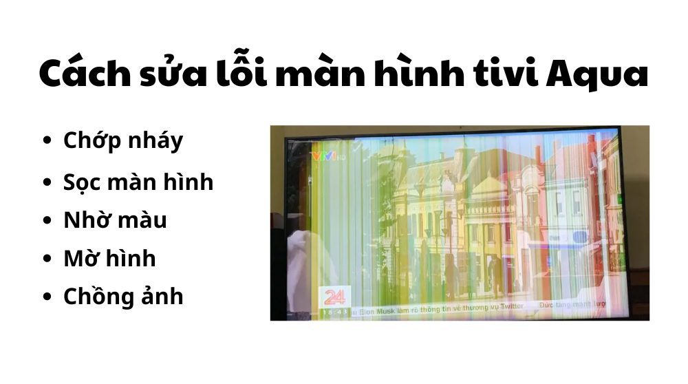 Cách sửa lỗi nàm hình tivi Aqua: mờ hình, chớp nháy, chồng hình,..
