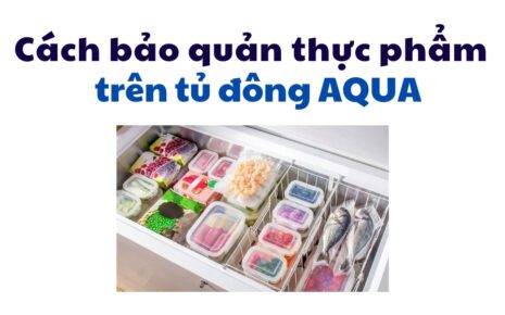 cách bảo quản thực phẩm tủ đông Aqua