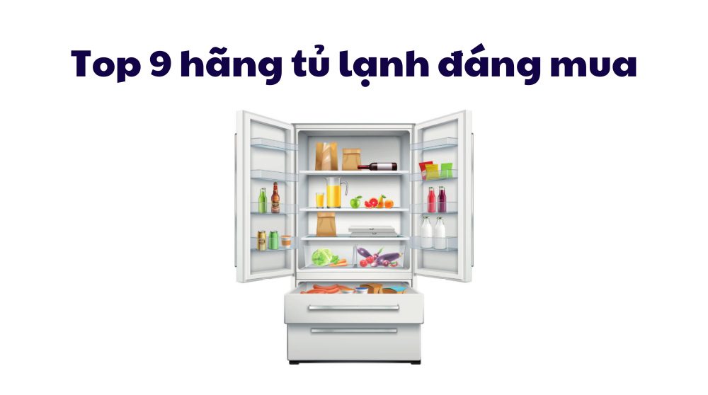 Top 9 Hãng Tủ Lạnh đáng Mua