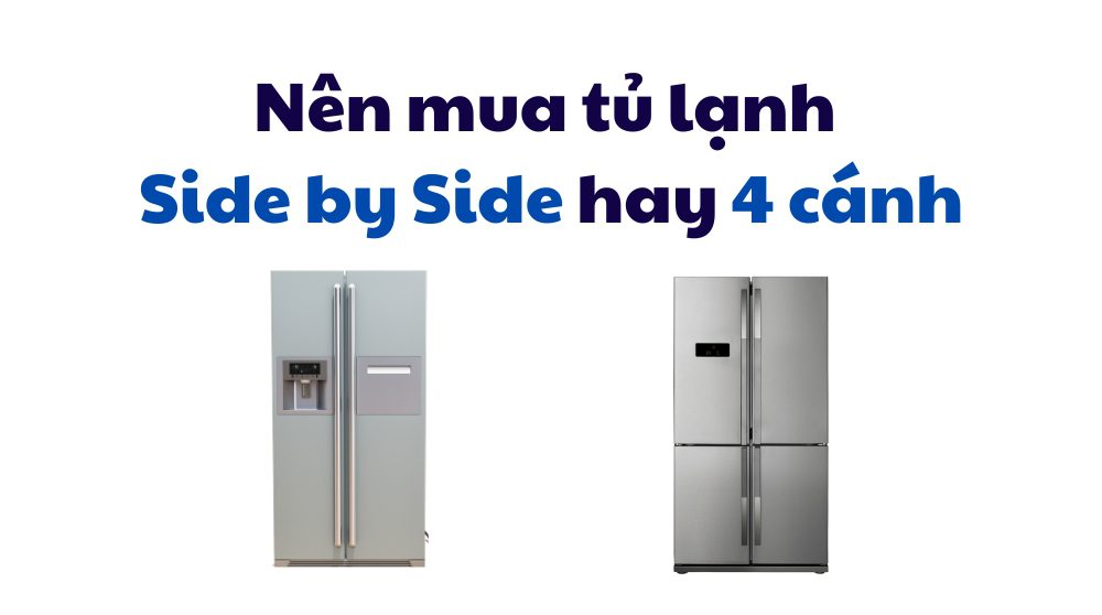 Nên Mua Tủ Lạnh Side By Side Hay 4 Cánh