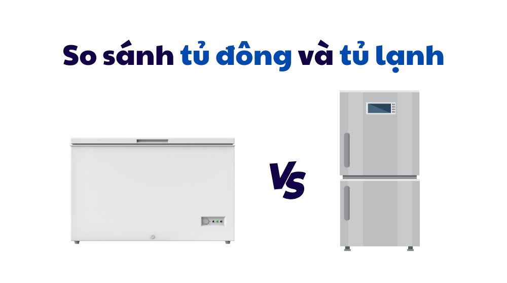 So Sánh Tủ đông Và Tủ Lạnh