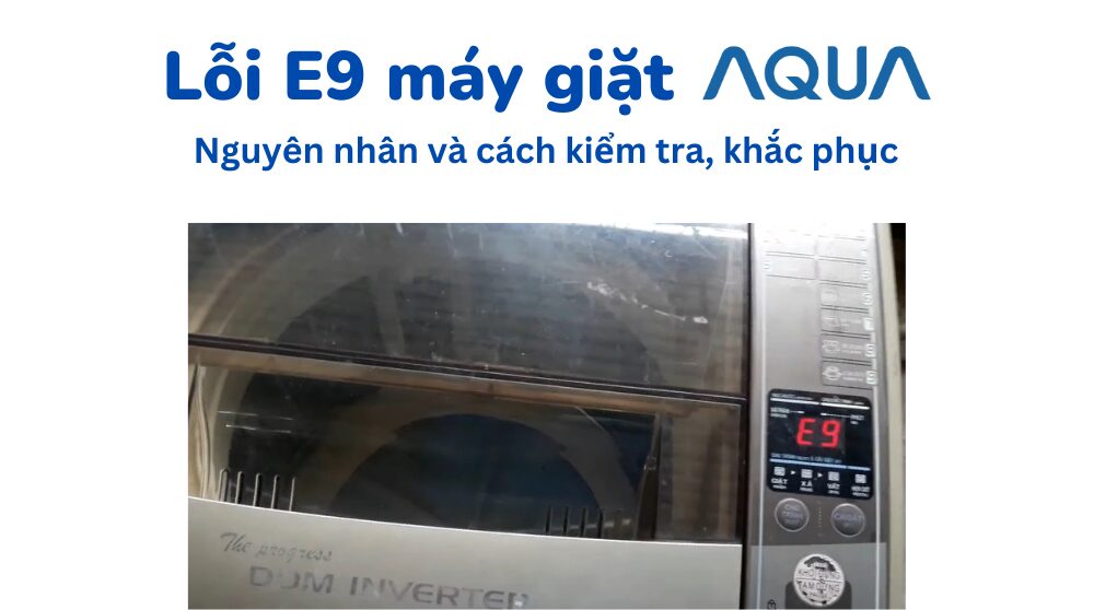 Loi E9 Tren May Giat Aqua Nguyen Nhan Cach Kiem Tra Va Sua Chua