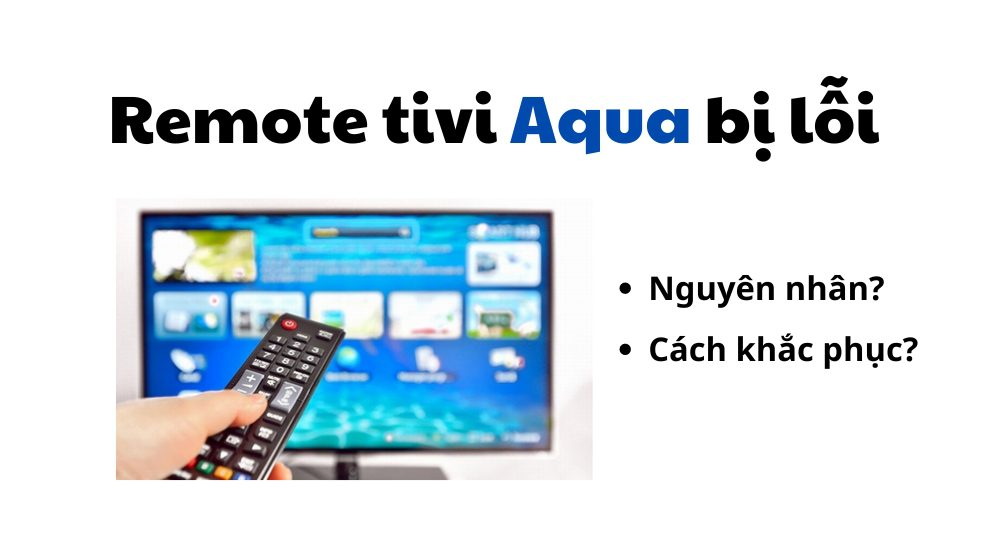 Cách sửa remote tivi Aqua bị lỗi, không điều khiển được